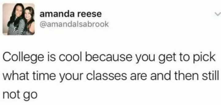 memes - shoe - amanda reese College is cool because you get to pick what time your classes are and then still not go