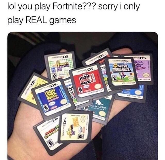 memes - ds childhood meme - lol you play Fortnite??? sorry i only play Real games Encods. Ends. Teoods Temogos sure bs Teneods. Mario Bros. High Toods. Mods Todag! So Wwe