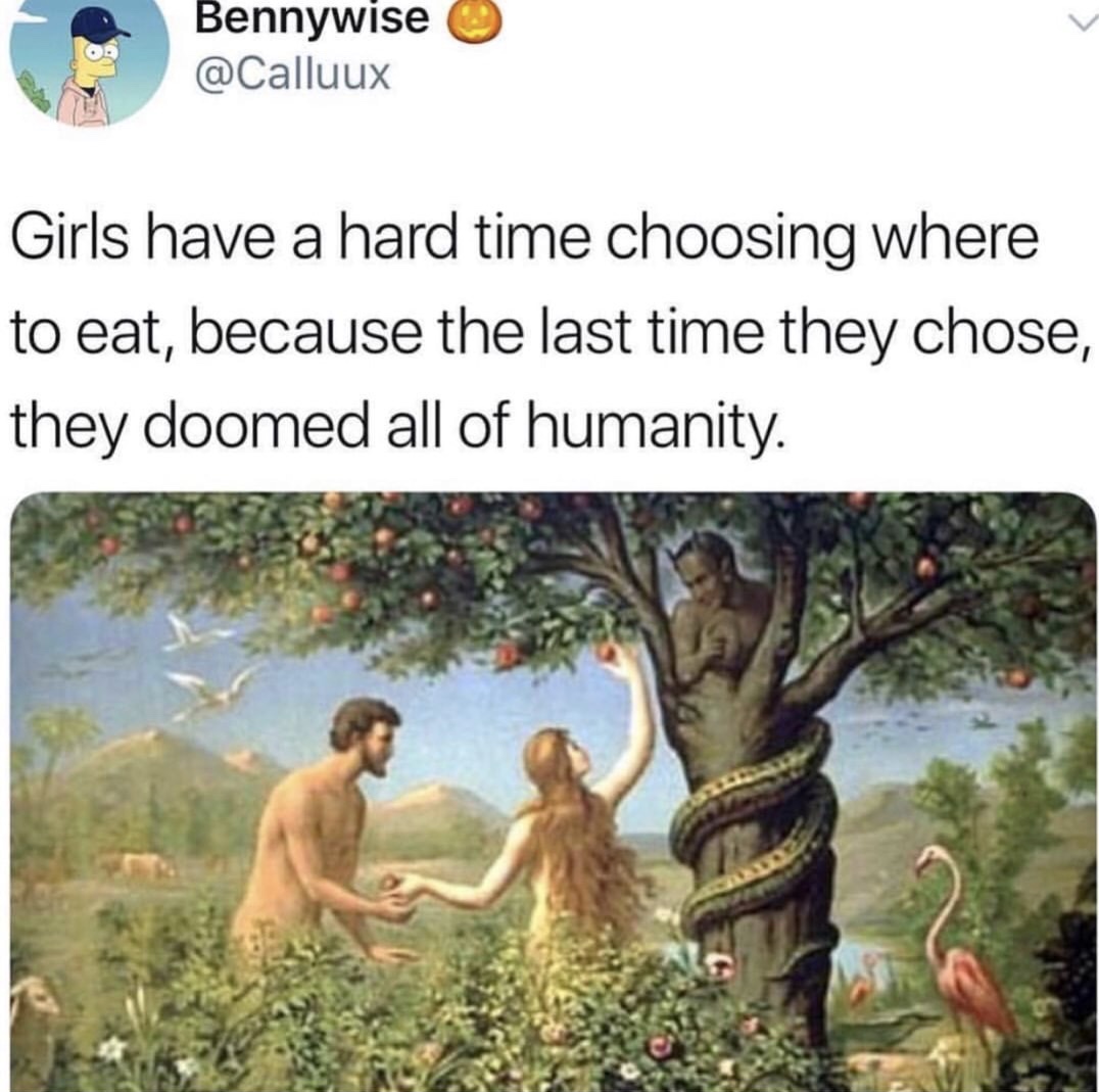 memes - adam and eve meme - Bennywise Girls have a hard time choosing where to eat, because the last time they chose, they doomed all of humanity.