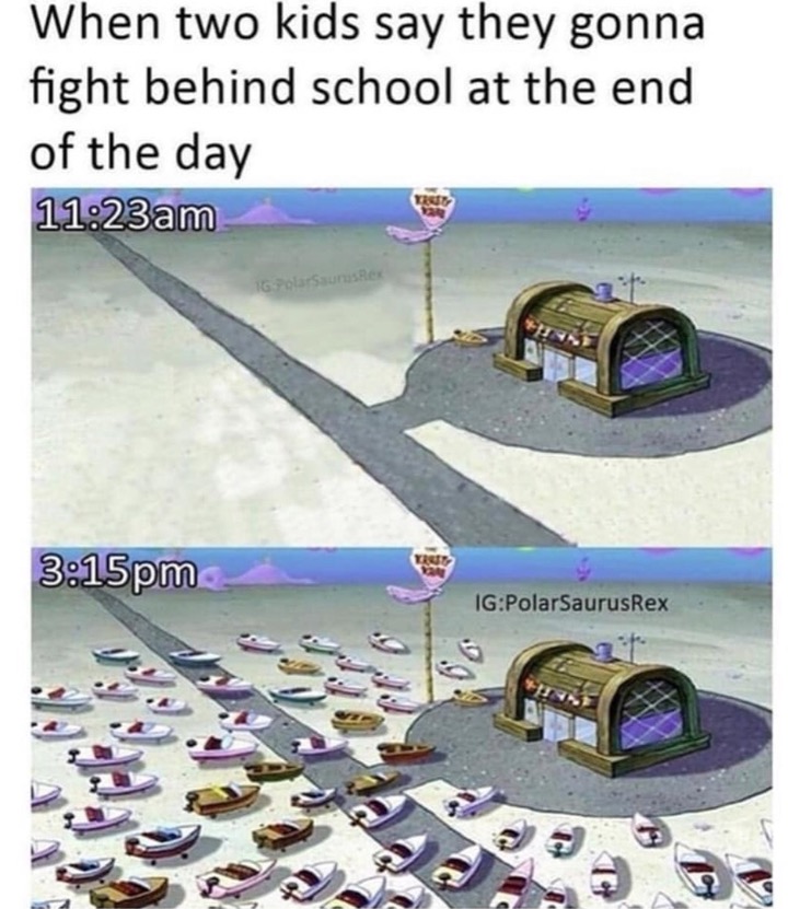 meme steam - memes about high school fights - When two kids say they gonna fight behind school at the end of the day am Le olarsan True pm IgPolarSaurus Rex