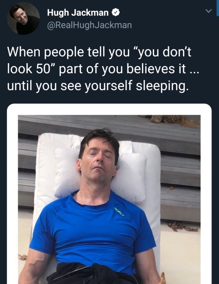 memes - hugh jackman jacked - Hugh Jackman When people tell you "you don't look 50 part of you believes it .. until you see yourself sleeping.