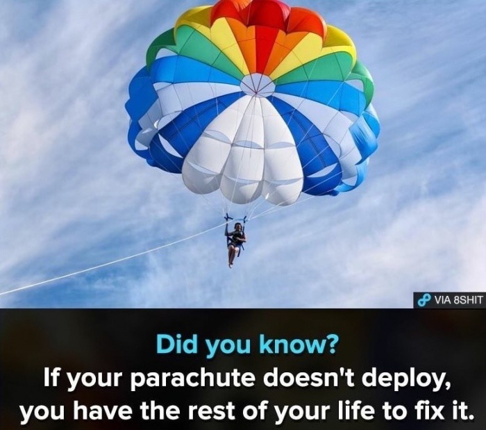 memes - if your parachute doesn t deploy - Via 8SHIT Did you know? 'If your parachute doesn't deploy, you have the rest of your life to fix it.