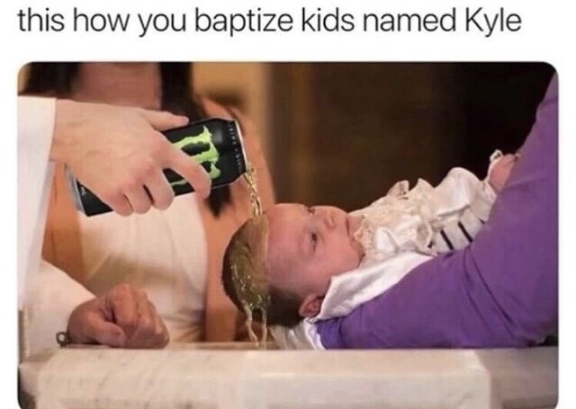 memes - kyle monster memes - this how you baptize kids named Kyle