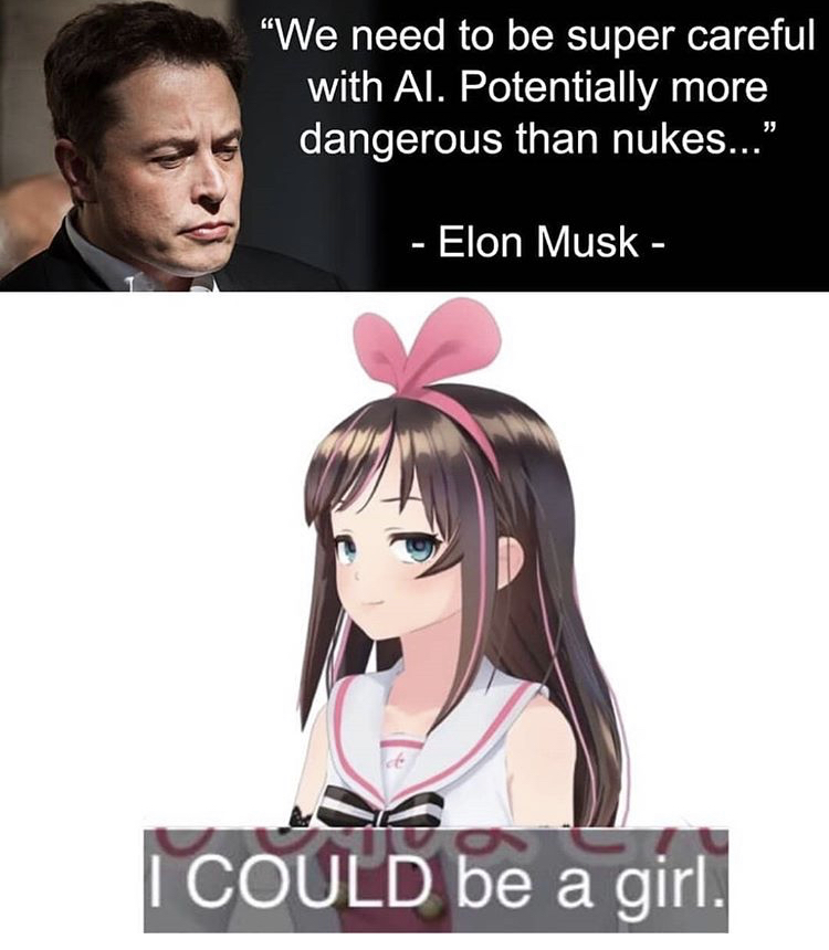 memes - hai domo kizuna ai - "We need to be super careful with Al. Potentially more dangerous than nukes..." Elon Musk I Could be a girl.
