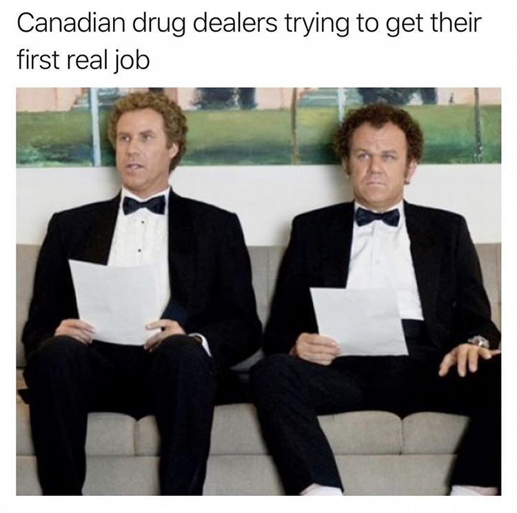ironic meme about canadian drug dealer trying to get their first real job with Step Brother's movie still with Will Ferrell in a tuxedo and John C Reily