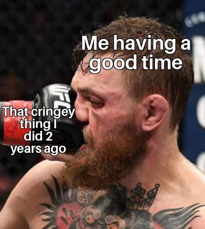 Connor McGregor meme about remembering something cringy from like 2 years ago stopping you from having a good time today.