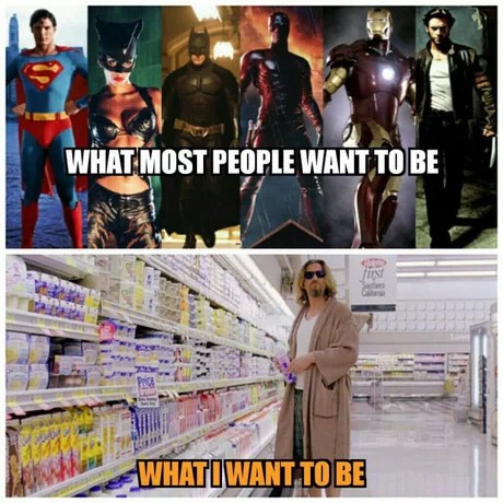 meme about people wanting to be superheros and I am just here wanting to be the dude