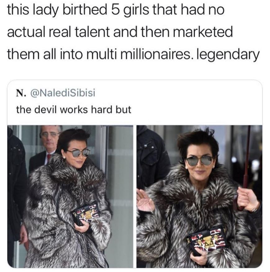 memes - devil works hard but meme - this lady birthed 5 girls that had no actual real talent and then marketed them all into multi millionaires. legendary N. the devil works hard but