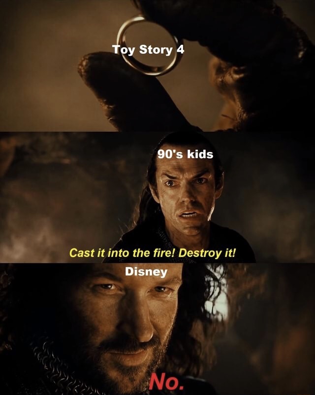 memes - lotr cast it into the fire - Toy Story 4 90's kids Cast it into the fire! Destroy it! Disney No.