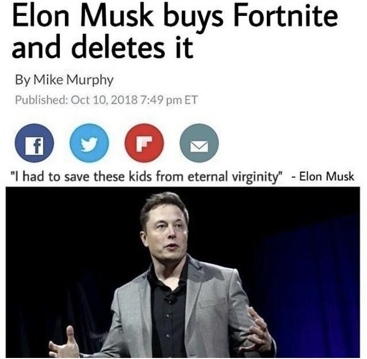 memes - elon musk fortnite tweet - Elon Musk buys Fortnite and deletes it By Mike Murphy Published Et "I had to save these kids from eternal virginity" Elon Musk