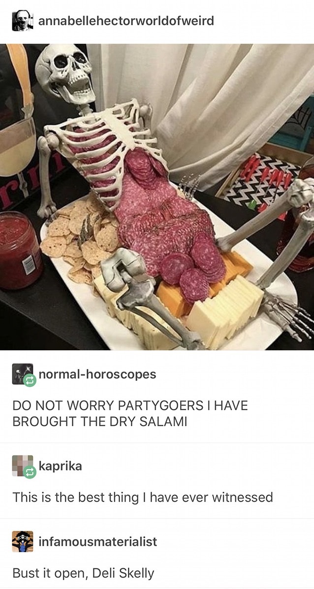 meme skeleton charcuterie - annabellehectorworldofweird normalhoroscopes Do Not Worry Partygoers I Have Brought The Dry Salami kaprika This is the best thing I have ever witnessed infamousmaterialist Bust it open, Deli Skelly