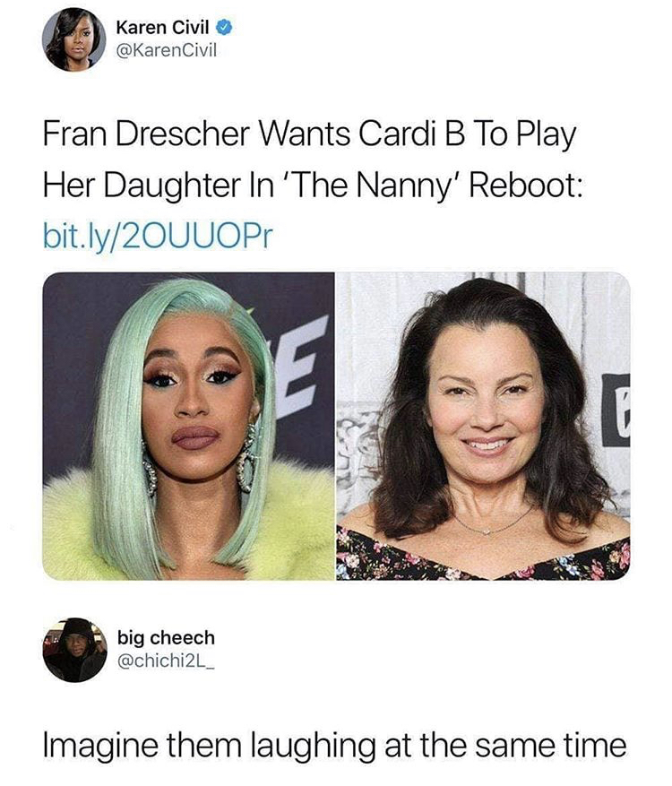 meme nanny memes - Karen Civil Fran Drescher Wants Cardi B To Play Her Daughter In 'The Nanny' Reboot bit.ly2OUUOP big cheech Imagine them laughing at the same time