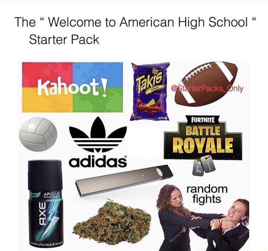 meme high school starter pack - The "Welcome to American High School" Starter Pack Kahoot! Takis Only Fortnite Battle Royale adidas Apollo random fights Axe
