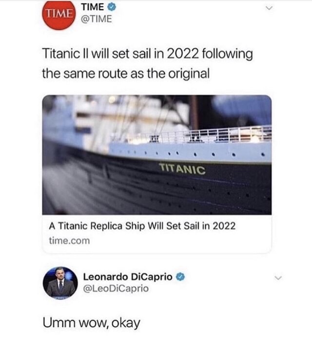 titanic 2 meme - Time Time Titanic Ii will set sail in 2022 ing the same route as the original Titanic A Titanic Replica Ship Will Set Sail in 2022 time.com Leonardo DiCaprio DiCaprio Umm wow, okay