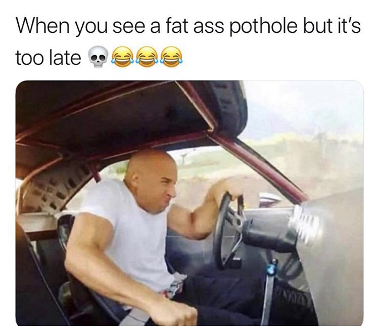 you see the pothole but it's too late - When you see a fat ass pothole but it's too late de