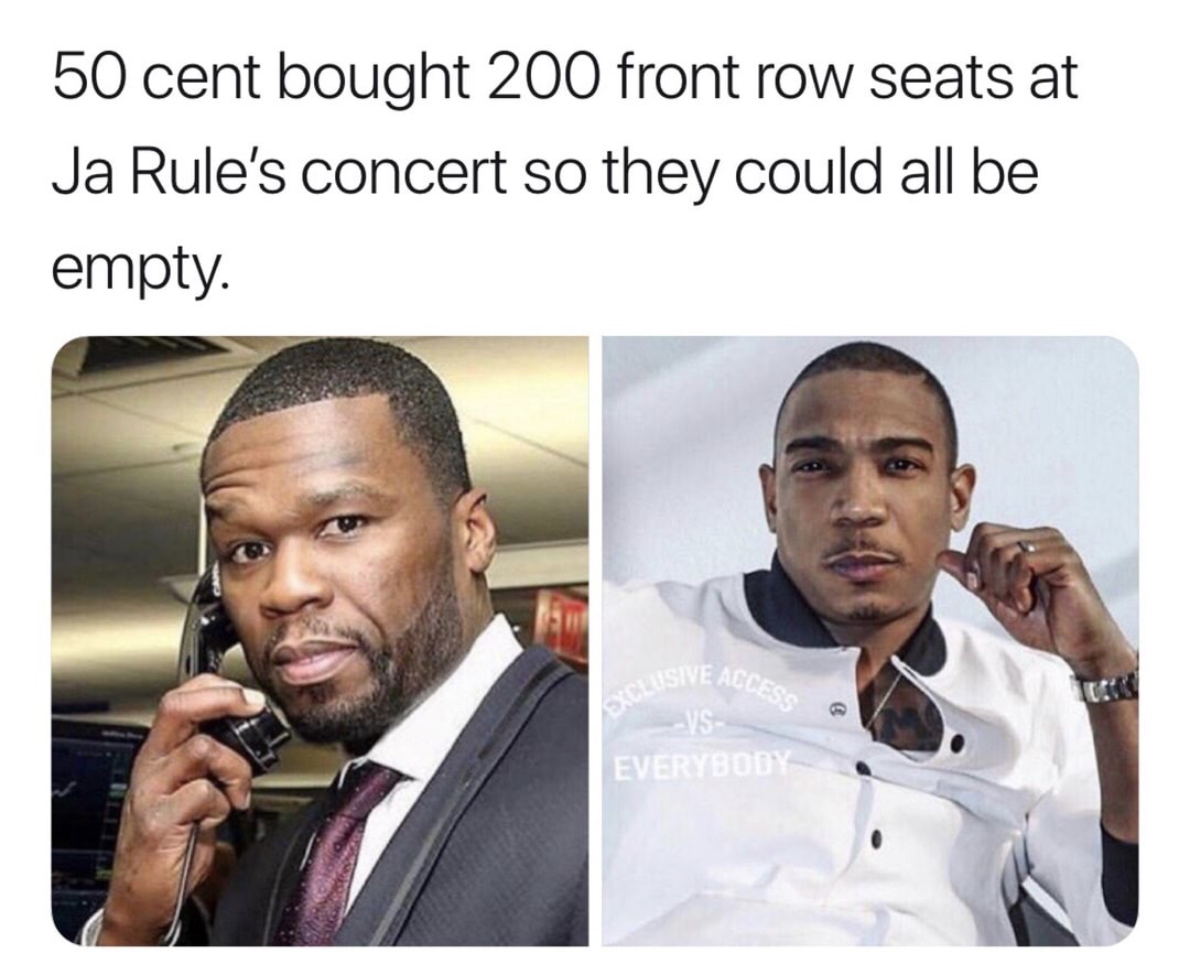 meme stream - ja rule memes - 50 cent bought 200 front row seats at Ja Rule's concert so they could all be empty. Usive Access Exclusiv Vs Everybody