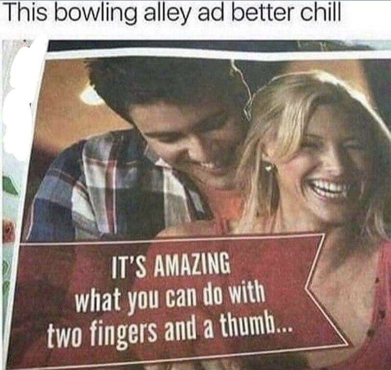 meme - funny bowling memes - This bowling alley ad better chill It'S Amazing what you can do with two fingers and a thumb...