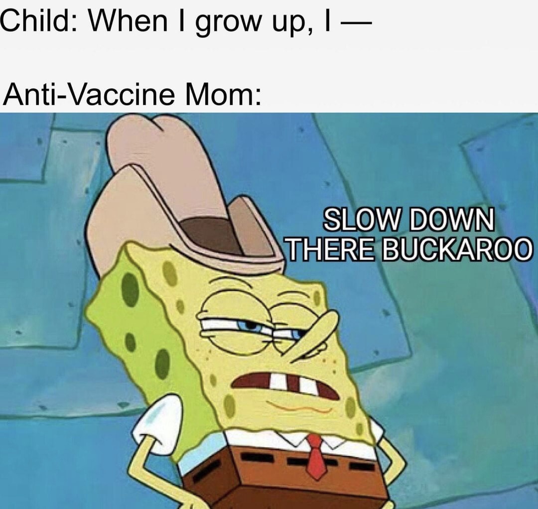 meme - anti vaxxer dank memes - Child When I grow up, 1 AntiVaccine Mom Slow Down There Buckaroo