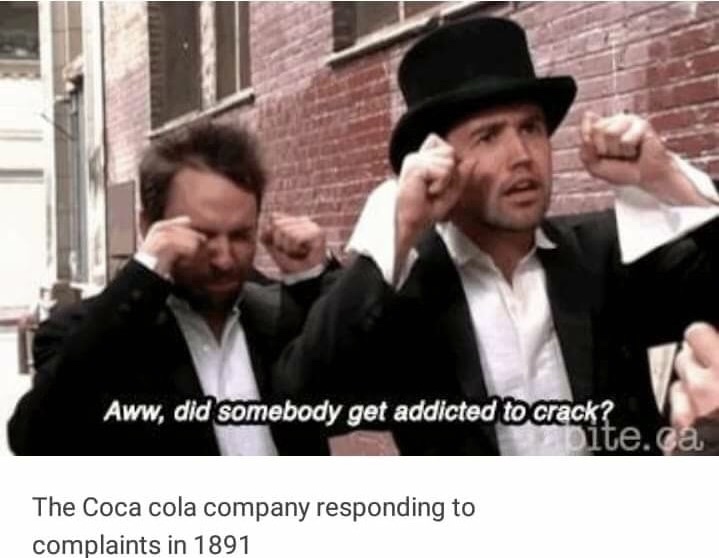 did someone get addicted to crack coca cola - Aww, did somebody get addicted to crack? ite.ca The Coca cola company responding to complaints in 1891