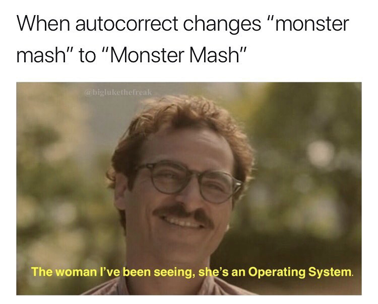 memes - When autocorrect changes "monster mash" to "Monster Mash" The woman I've been seeing, she's an Operating System.