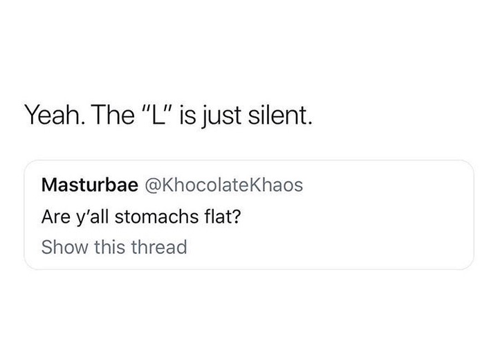 memes - angle - Yeah. The "L" is just silent. Masturbae Are y'all stomachs flat? Show this thread