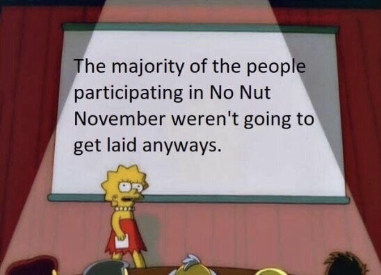 lisa simpson presentation meme - The majority of the people participating in No Nut November weren't going to get laid anyways.