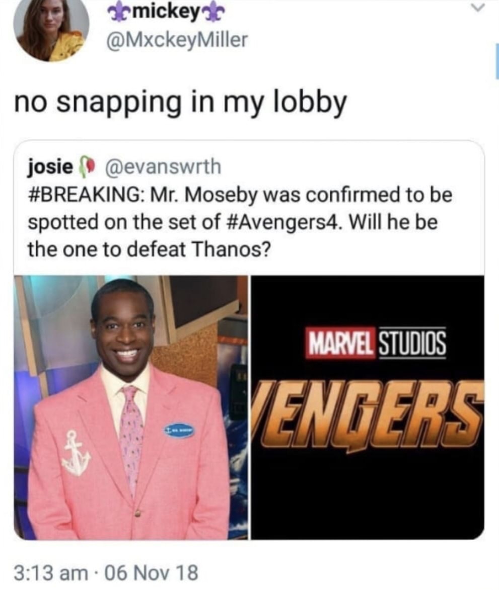 meme - media - ac mickeys Miller no snapping in my lobby josie Mr. Moseby was confirmed to be spotted on the set of . Will he be the one to defeat Thanos? Marvel Studios Vengers . 06 Nov 18