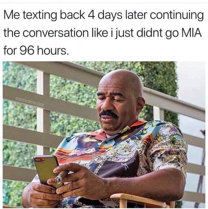 Steve Harvey meme of how it feels to text back after 4 days as if I wan't just missing for 96 hours