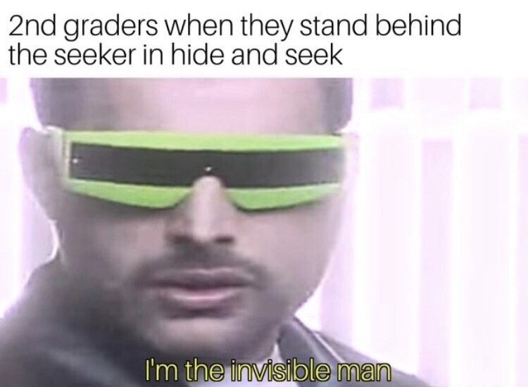 visor man meme of 2nd graders feeling invisible when they hide behind the seeker in hide and seek