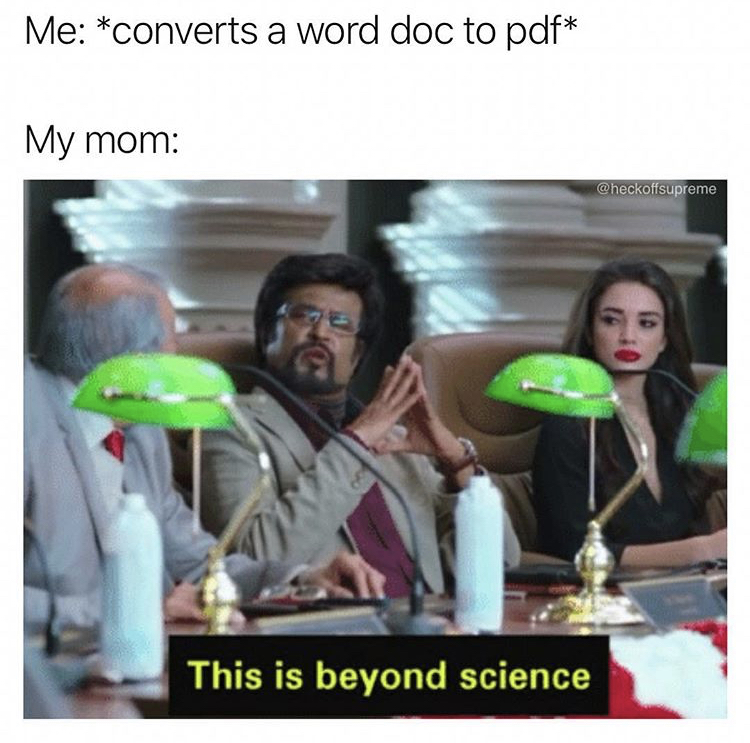 dank beyond science meme - Me converts a word doc to pdf My mom This is beyond science