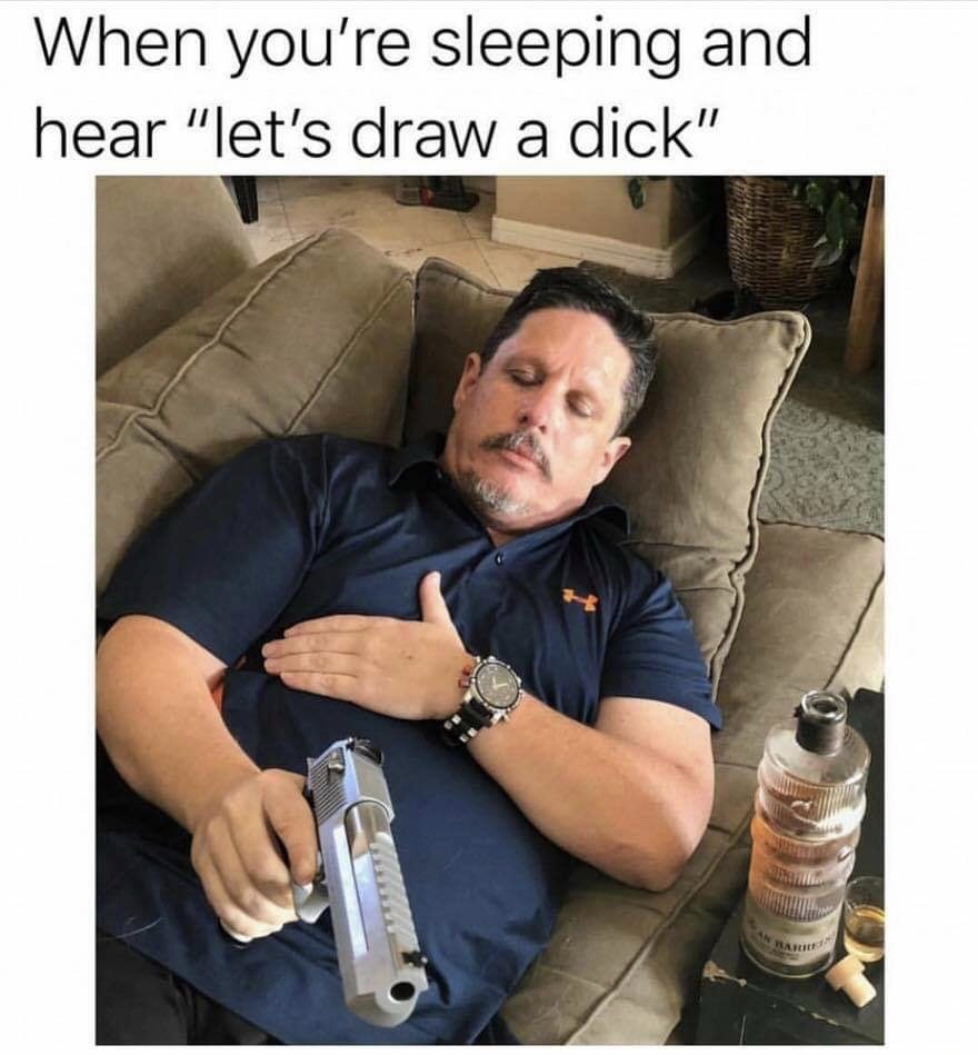 dank awesome memes - When you're sleeping and hear "let's draw a dick"