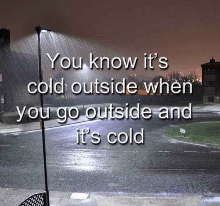 dank wall - You know it's cold outside when you go outside and it's cold