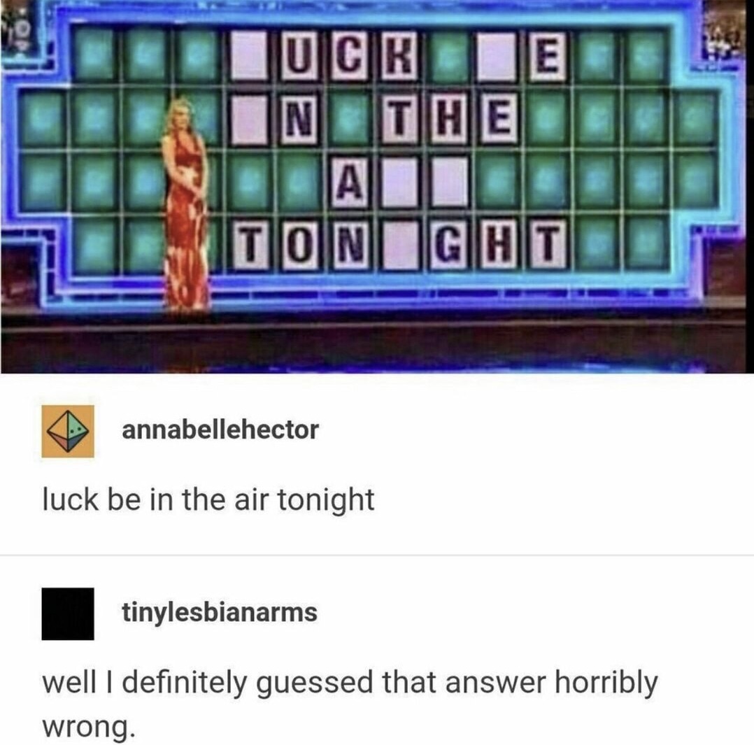 memes - luck is in the air tonight - Ituck Led Inthede Tonight annabellehector luck be in the air tonight tinylesbianarms well I definitely guessed that answer horribly wrong.