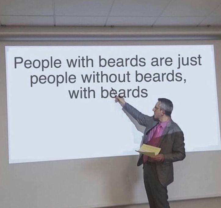 memes - men with beards are just men without beards with beards - People with beards are just people without beards, with beards