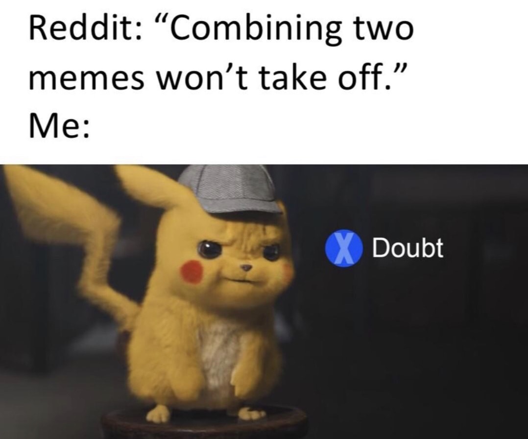 detective pikachu meme - Reddit Combining two memes won't take off. Me Doubt