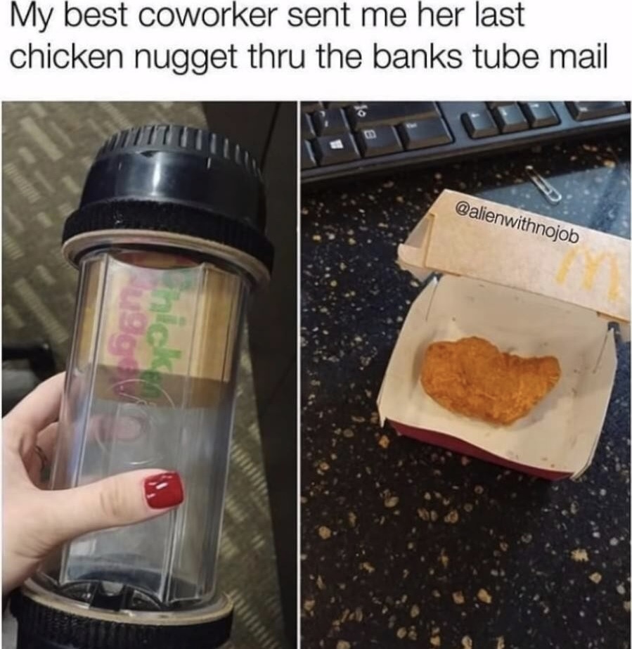 kitchen appliance - My best coworker sent me her last chicken nugget thru the banks tube mail