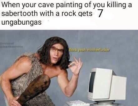 memes - cave painting meme - When your cave painting of you killing a sabertooth with a rock gets 7 ungabungas Rock yeah motherfucker
