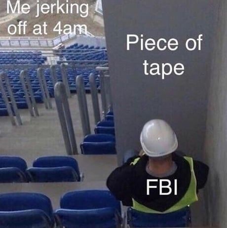 memes - one test i failed meme - Me jerking off at 4am Piece of tape Ae Fbi