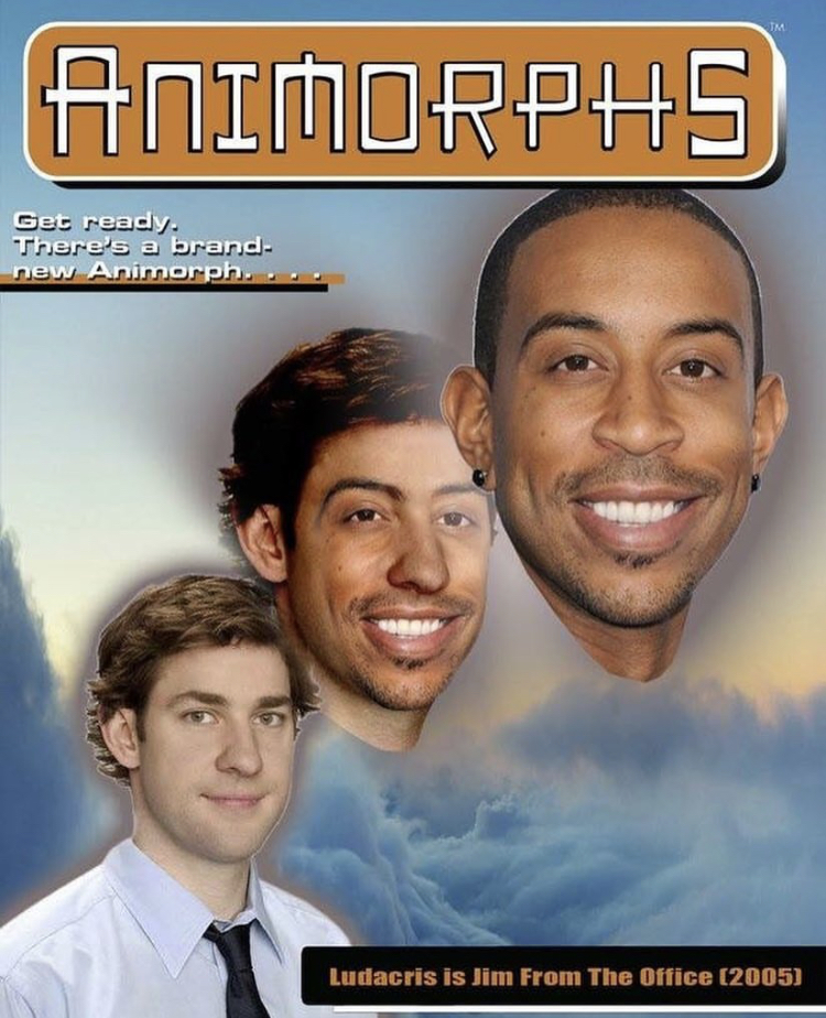 animorphs meme - Animorphs Get ready. There's a brand new Animorph. Ludacris is Jim From The Office 2005