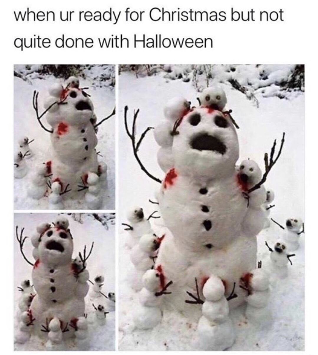 memes - snowman meme - when ur ready for Christmas but not quite done with Halloween