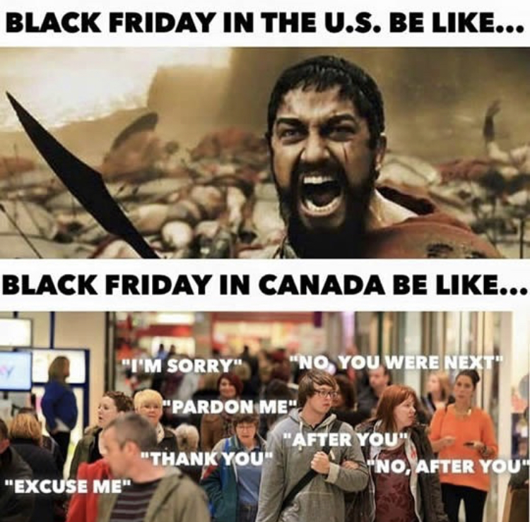 dank black friday memes - Black Friday In The U.S. Be ... Black Friday In Canada Be ... "I'M Sorry" "No, You Were Next "Pardon Me" "After You" "Thank You" "No, After You" "Excuse Me"