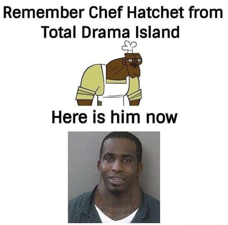 dank chef from total drama island meme - Remember Chef Hatchet from Total Drama Island Here is him now