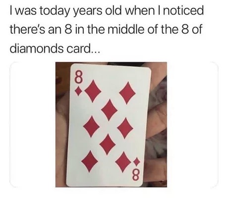 dank 8 of diamonds 8 in the middle - I was today years old when I noticed there's an 8 in the middle of the 8 of diamonds card...