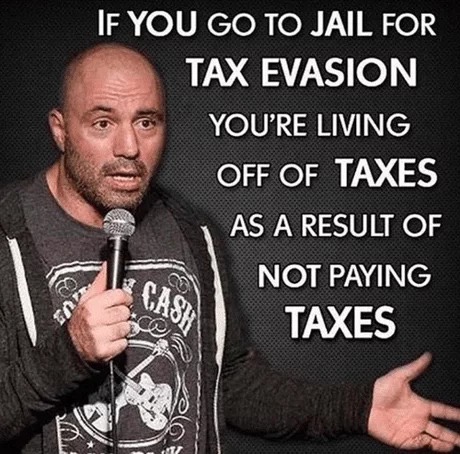 funny paying taxes meme - If You Go To Jail For Tax Evasion You'Re Living Off Of Taxes As A Result Of Not Paying Taxes ca