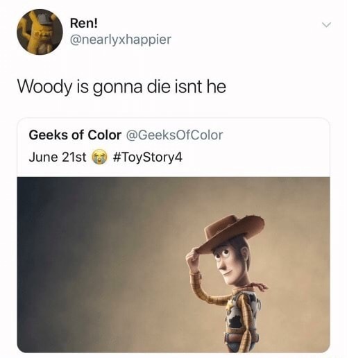 memes- toy story 4 details - Ren! Woody is gonna die isnt he Geeks of Color June 21st Story4