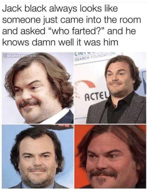 jack black meme - Jack black always looks someone just came into the room and asked
