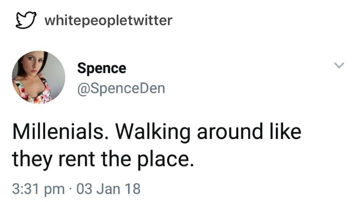 you are the tequila not the chaser - whitepeopletwitter Spence Millenials. Walking around they rent the place. . 03 Jan 18