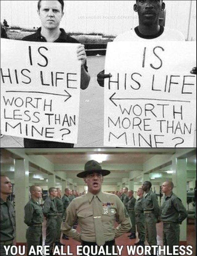 full metal jacket - Is His Lifeschis Life Worth Less Than Worth Mine? More Than Mined You Are All Equally Worthless
