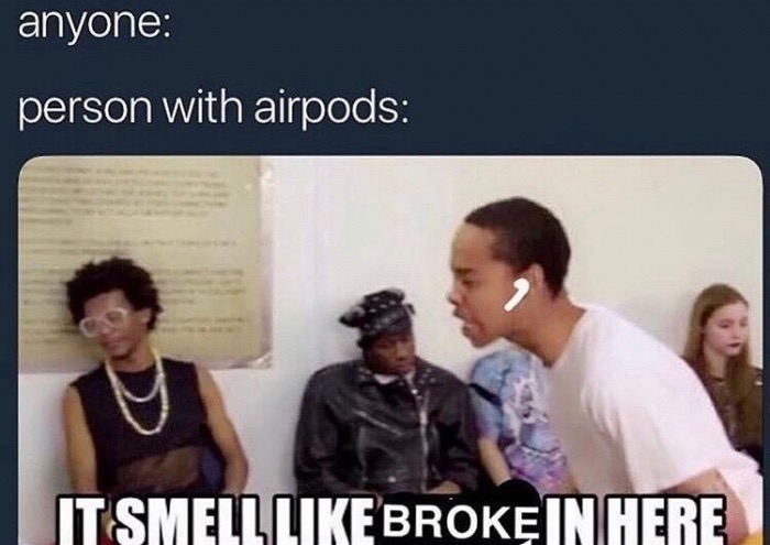 dank meme about airpod broke meme - anyone person with airpods Itsmell Brokein Here