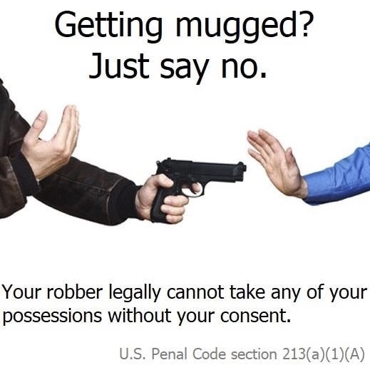 dank meme about getting mugged just say no - Getting mugged? Just say no. Your robber legally cannot take any of your possessions without your consent. U.S. Penal Code section 213a1A